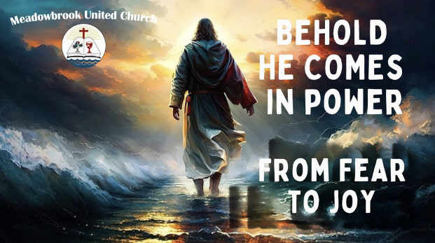 BEHOLD HE COMES IN POWER: FROM FEAR  TO JOY